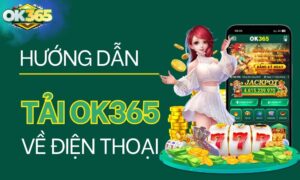 Hướng dẫn tải App OK365 về điện thoại chuẩn 100%