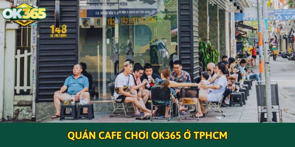 Quán cafe chơi OK365 ở TPHCM – Điểm đến lý tưởng cho tín đồ cá cược
