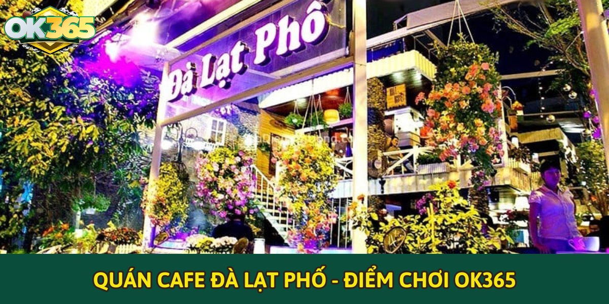 Cafe Đà Lạt Phố TPHCM - Điểm chơi OK365
