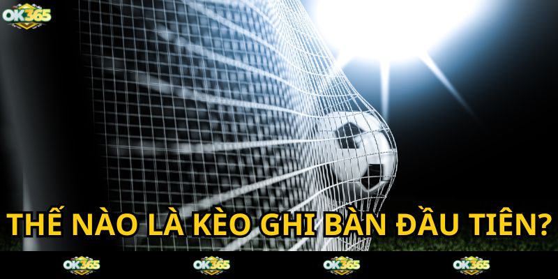 Định nghĩa kèo ghi bàn đầu tiên